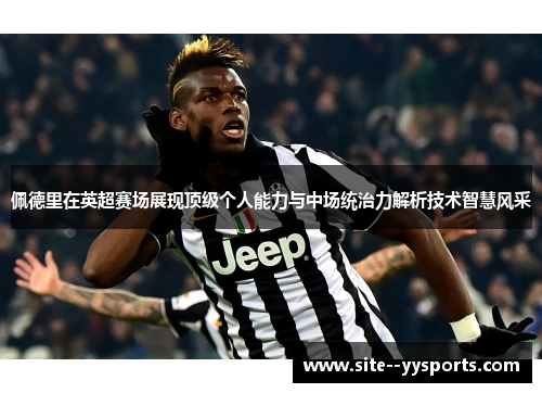 佩德里在英超赛场展现顶级个人能力与中场统治力解析技术智慧风采 佩德里在英超赛场展现顶级个人能力与中场统治力解析技术智慧风采