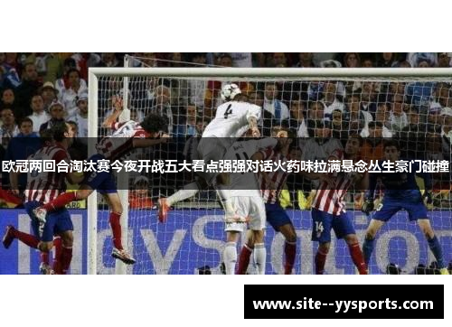 欧冠两回合淘汰赛今夜开战五大看点强强对话火药味拉满悬念丛生豪门碰撞
