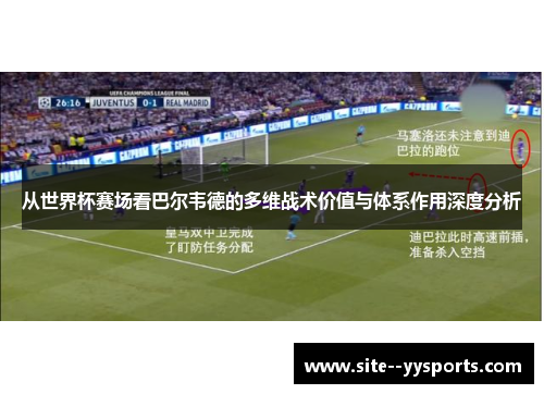 从世界杯赛场看巴尔韦德的多维战术价值与体系作用深度分析