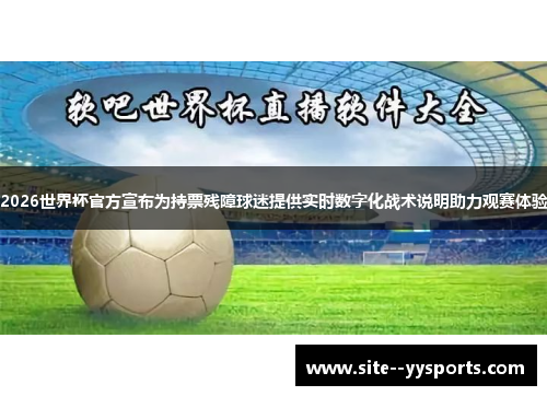 2026世界杯官方宣布为持票残障球迷提供实时数字化战术说明助力观赛体验 2026世界杯官方宣布为持票残障球迷提供实时数字化战术说明助力观赛体验