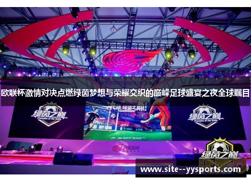 欧联杯激情对决点燃绿茵梦想与荣耀交织的巅峰足球盛宴之夜全球瞩目